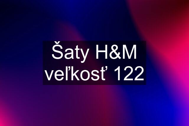 Šaty H&M veľkosť 122