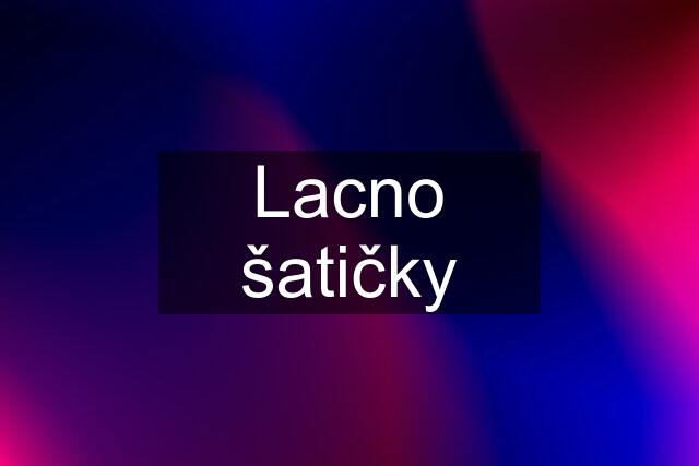 Lacno šatičky