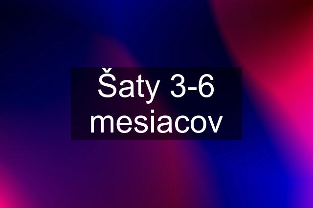 Šaty 3-6 mesiacov