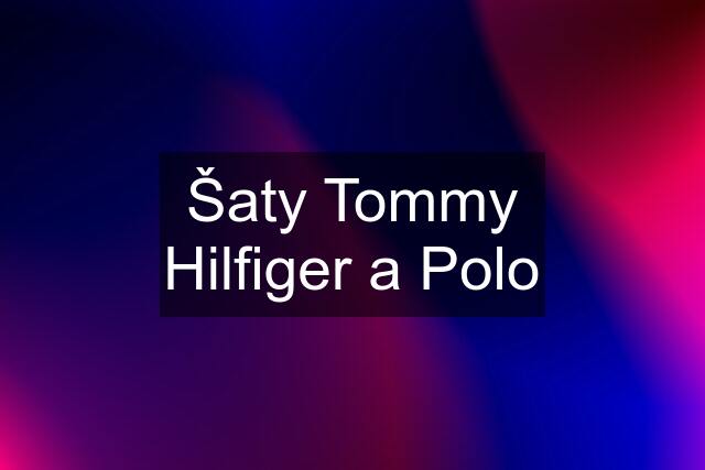 Šaty Tommy Hilfiger a Polo