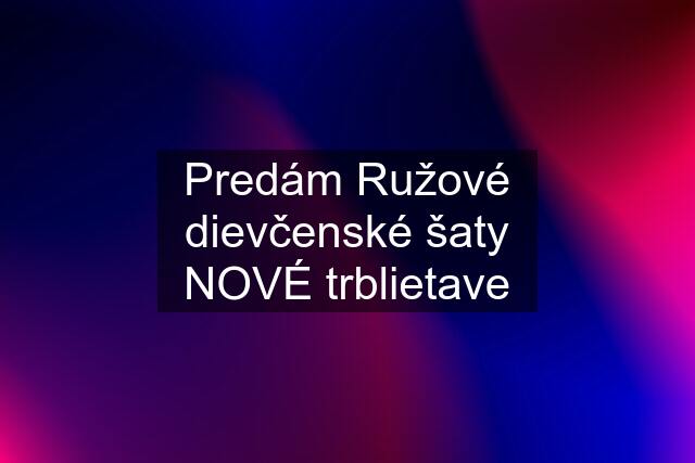 Predám Ružové dievčenské šaty NOVÉ trblietave