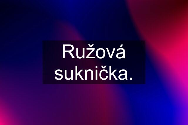 Ružová suknička.