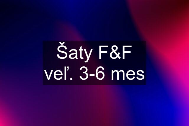 Šaty F&F veľ. 3-6 mes