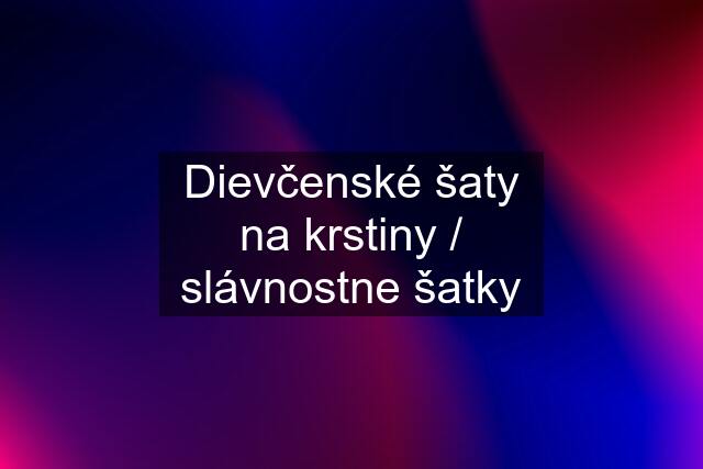 Dievčenské šaty na krstiny / slávnostne šatky