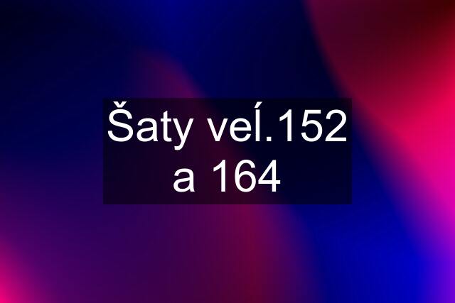 Šaty veĺ.152 a 164