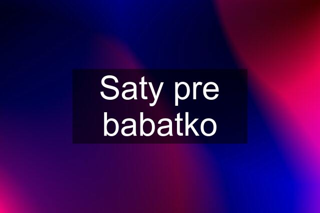 Saty pre babatko