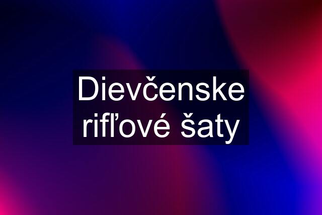 Dievčenske rifľové šaty