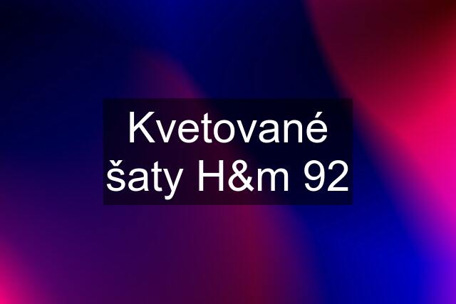 Kvetované šaty H&m 92