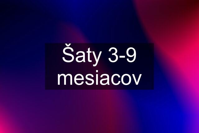 Šaty 3-9 mesiacov