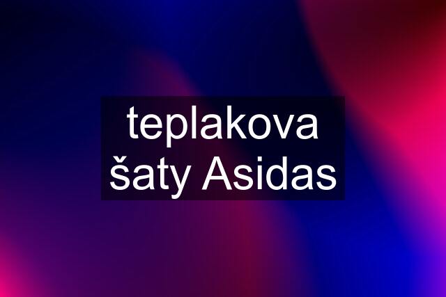 teplakova šaty Asidas