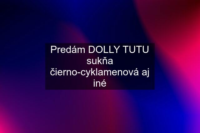 Predám DOLLY TUTU sukňa čierno-cyklamenová aj iné