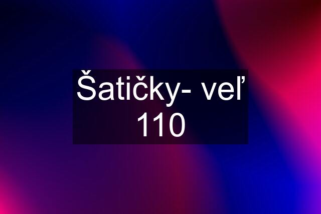 Šatičky- veľ 110