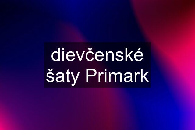 dievčenské šaty Primark