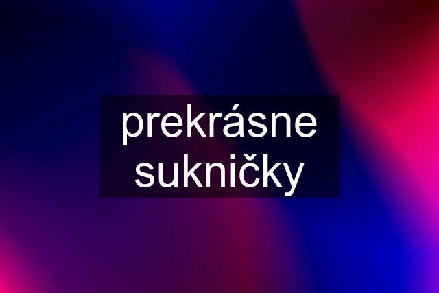 prekrásne sukničky