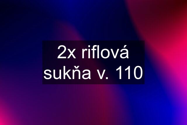 2x riflová sukňa v. 110