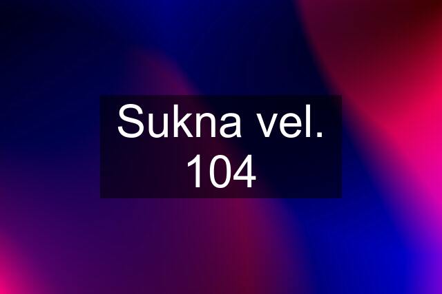 Sukna vel. 104