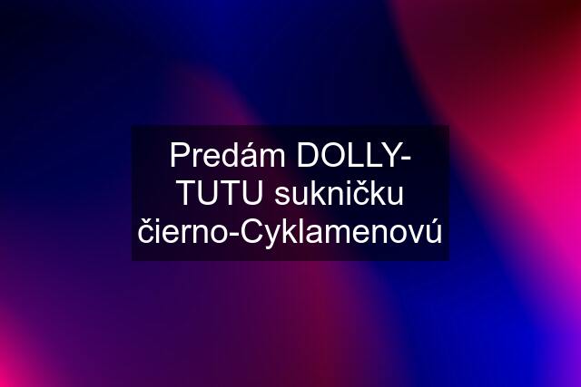 Predám DOLLY- TUTU sukničku čierno-Cyklamenovú