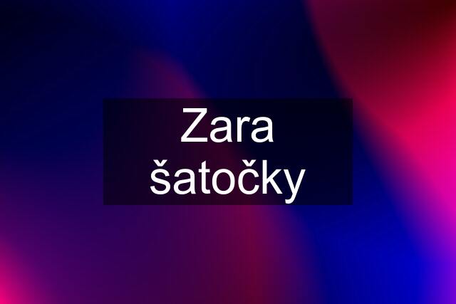 Zara šatočky