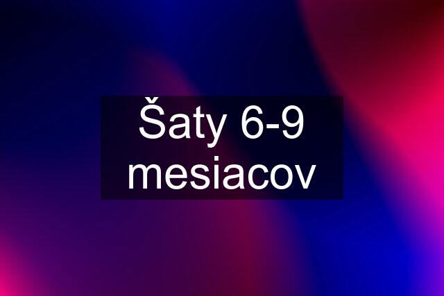 Šaty 6-9 mesiacov