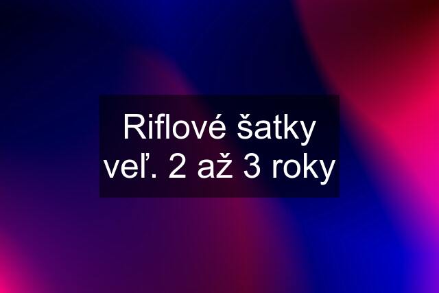 Riflové šatky veľ. 2 až 3 roky