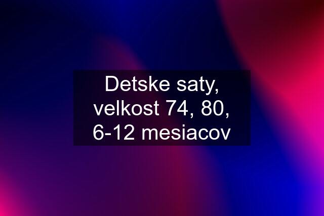 Detske saty, velkost 74, 80, 6-12 mesiacov