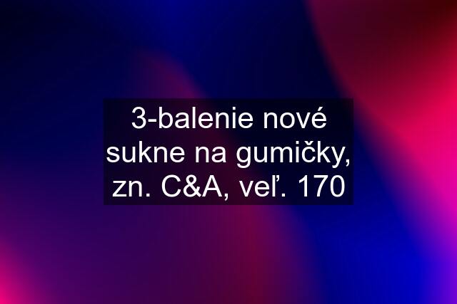 3-balenie nové sukne na gumičky, zn. C&A, veľ. 170