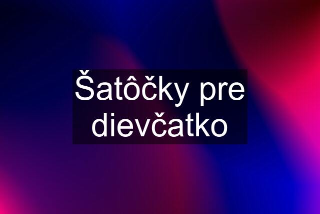 Šatôčky pre dievčatko