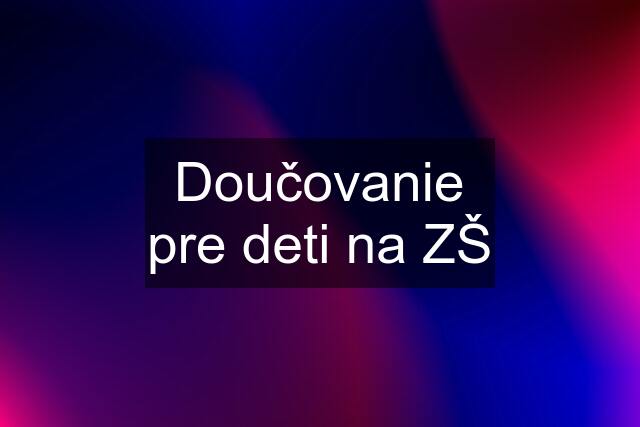 Doučovanie pre deti na ZŠ