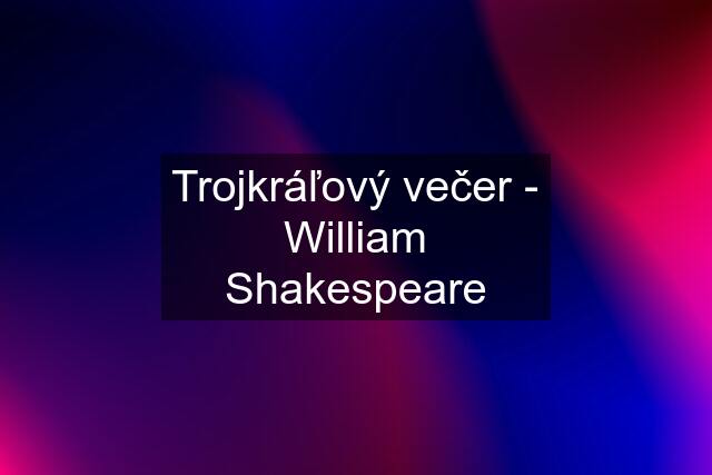 Trojkráľový večer - William Shakespeare