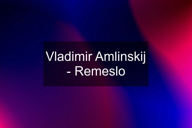 Vladimir Amlinskij - Remeslo