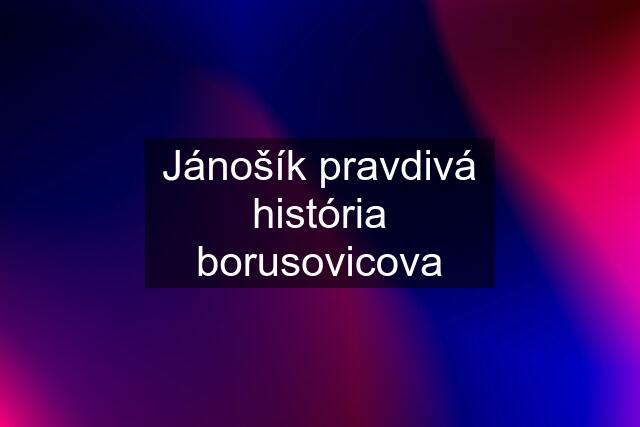 Jánošík pravdivá história borusovicova