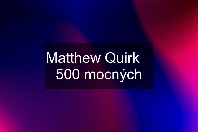 Matthew Quirk    500 mocných