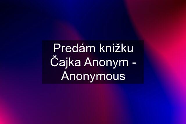 Predám knižku Čajka Anonym - Anonymous