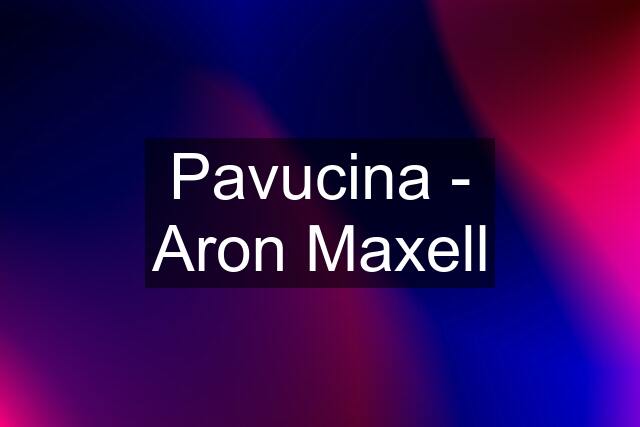 Pavucina - Aron Maxell