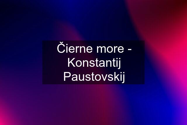 Čierne more - Konstantij Paustovskij