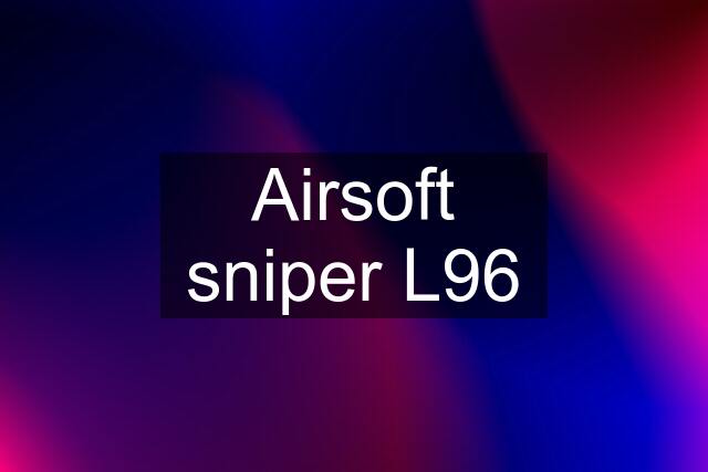 Airsoft sniper L96