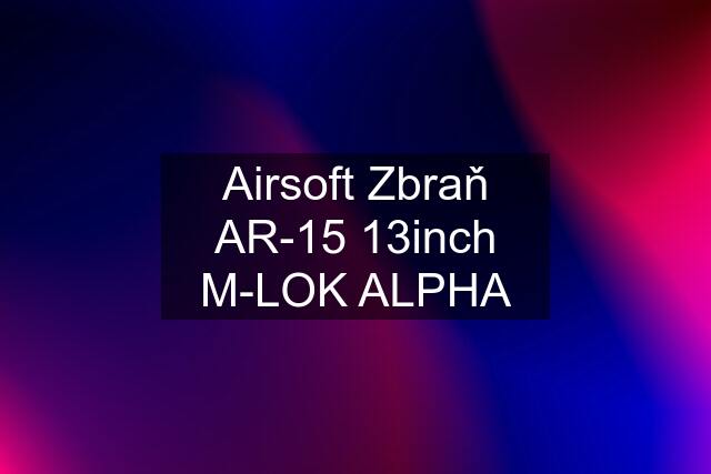 Airsoft Zbraň AR-15 13inch M-LOK ALPHA