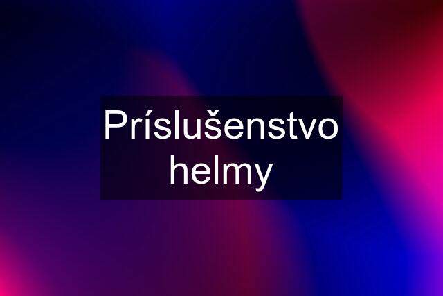 Príslušenstvo helmy