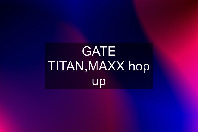 GATE TITAN,MAXX hop up