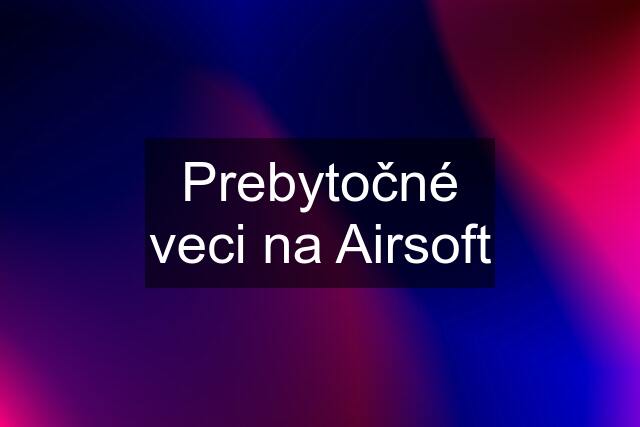 Prebytočné veci na Airsoft