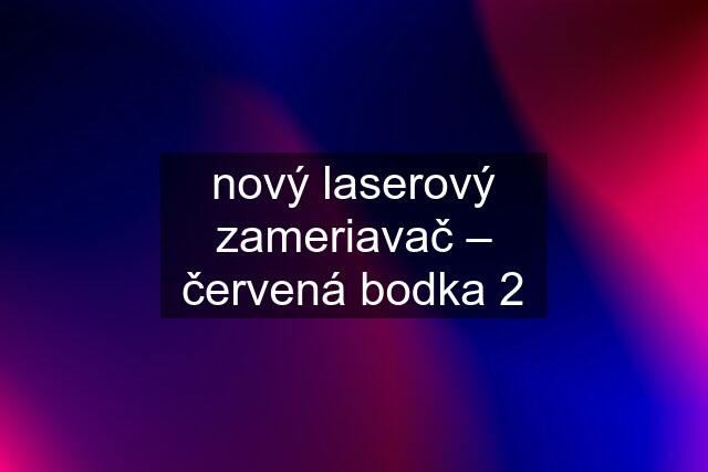 nový laserový zameriavač – červená bodka 2