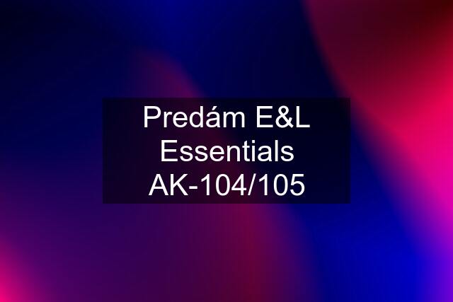 Predám E&L Essentials AK-104/105