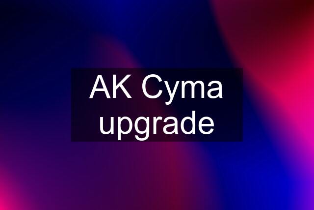 AK Cyma upgrade