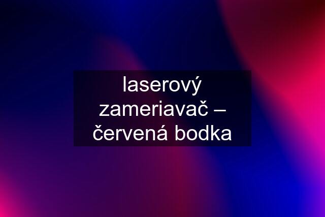 laserový zameriavač – červená bodka