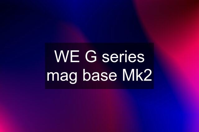 WE G series mag base Mk2