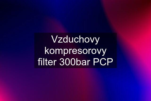 Vzduchovy kompresorovy filter 300bar PCP