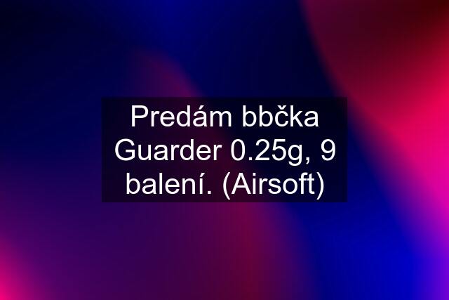 Predám bbčka Guarder 0.25g, 9 balení. (Airsoft)