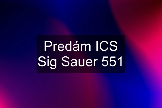 Predám ICS Sig Sauer 551