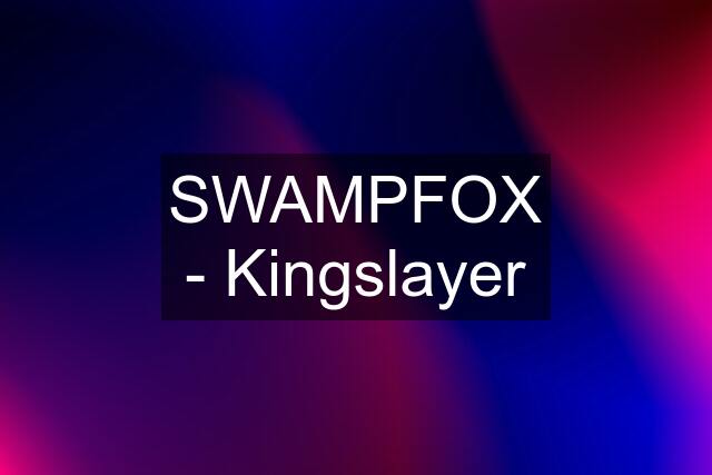 SWAMPFOX - Kingslayer