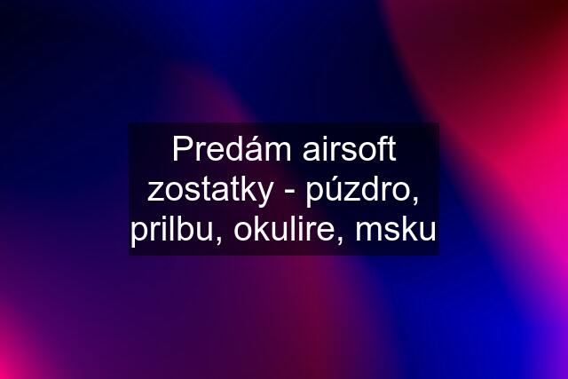 Predám airsoft zostatky - púzdro, prilbu, okulire, msku